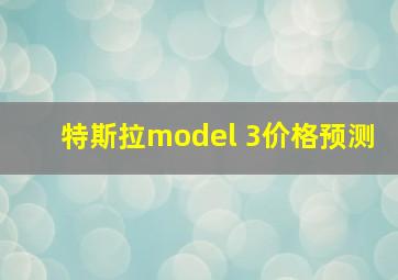 特斯拉model 3价格预测